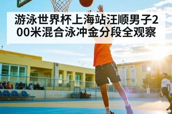 游泳世界杯上海站汪顺男子200米混合泳冲金分段全观察 | Baccarat Gaming