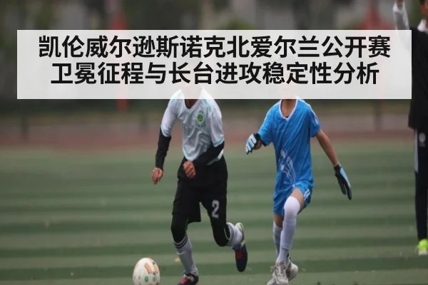 凯伦威尔逊斯诺克北爱尔兰公开赛卫冕征程与长台进攻稳定性分析 | Baccarat Gaming